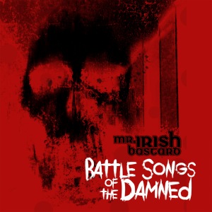 Mr. Irish Bastard - Battle Songs Of The Damned